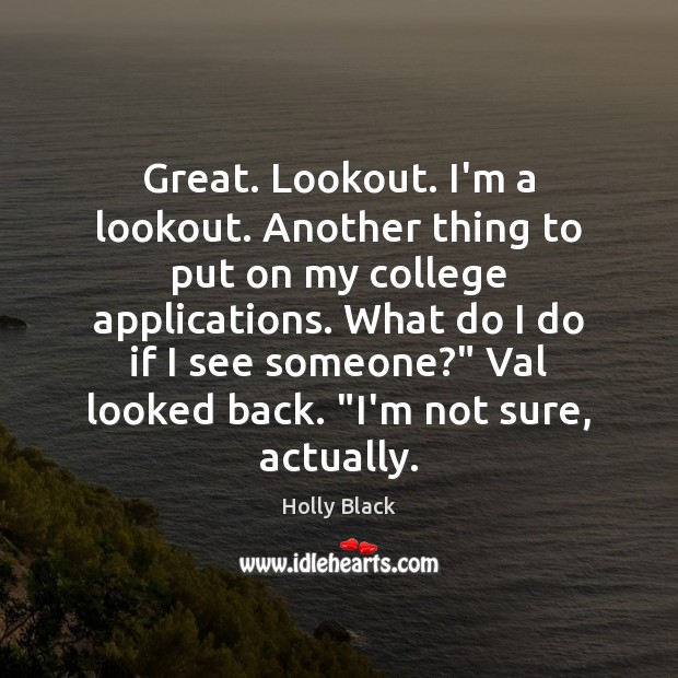 Great. Lookout. I’m a lookout. Another thing to put on my college Holly Black Picture Quote