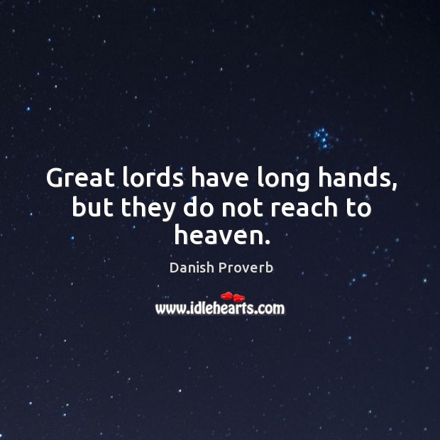 Great lords have long hands, but they do not reach to heaven. Danish Proverbs Image