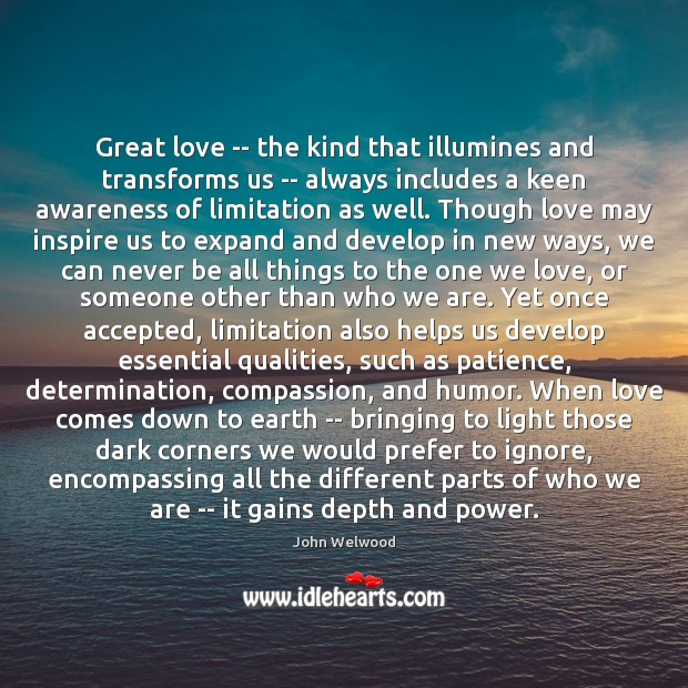 Great love — the kind that illumines and transforms us — always John Welwood Picture Quote