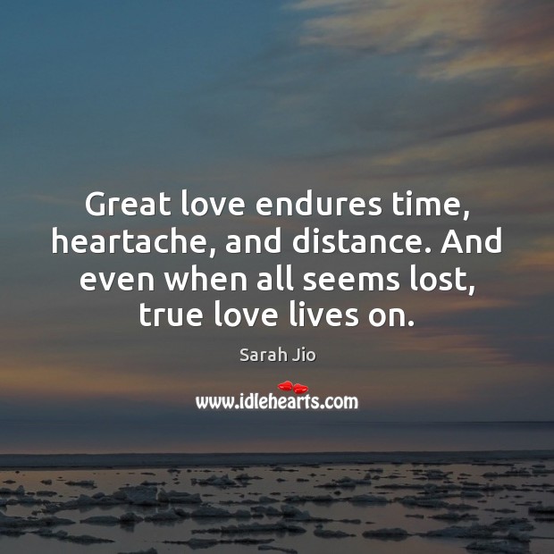 Great love endures time, heartache, and distance. And even when all seems Sarah Jio Picture Quote