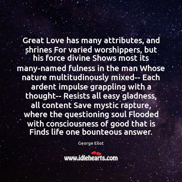Great Love has many attributes, and shrines For varied worshippers, but his George Eliot Picture Quote