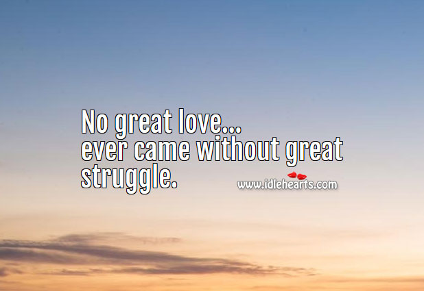 No great love ever came without great struggle. Love Quotes Image