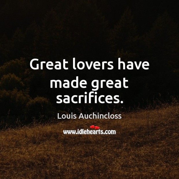 Great lovers have made great sacrifices. 