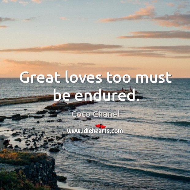 Great loves too must be endured. Coco Chanel Picture Quote
