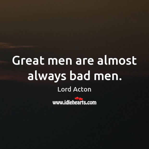 Great men are almost always bad men. Image