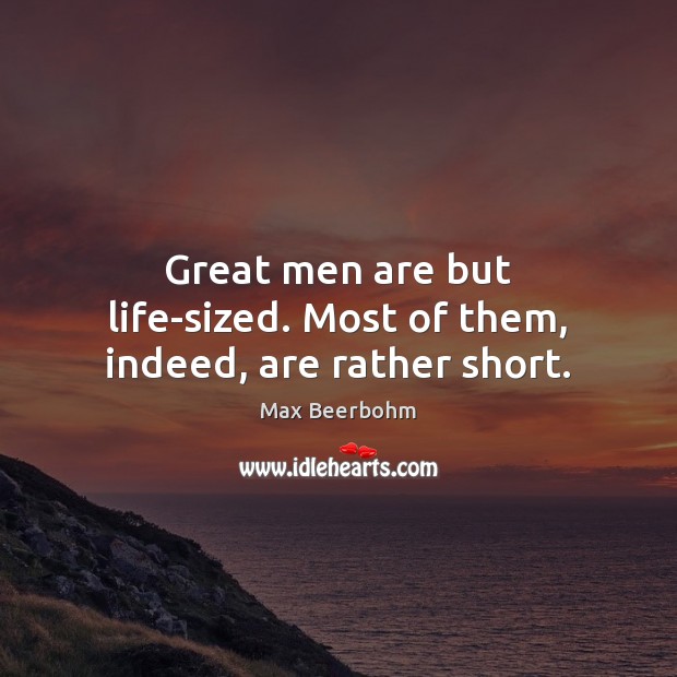 Great men are but life-sized. Most of them, indeed, are rather short. Image