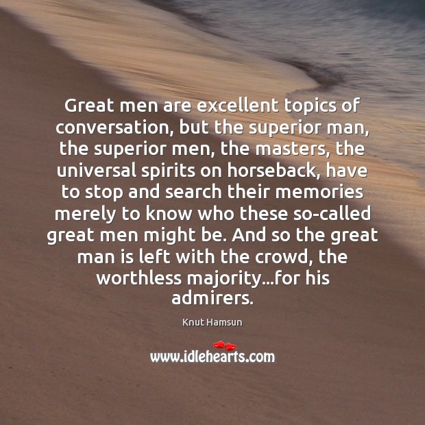 Great men are excellent topics of conversation, but the superior man, the Knut Hamsun Picture Quote