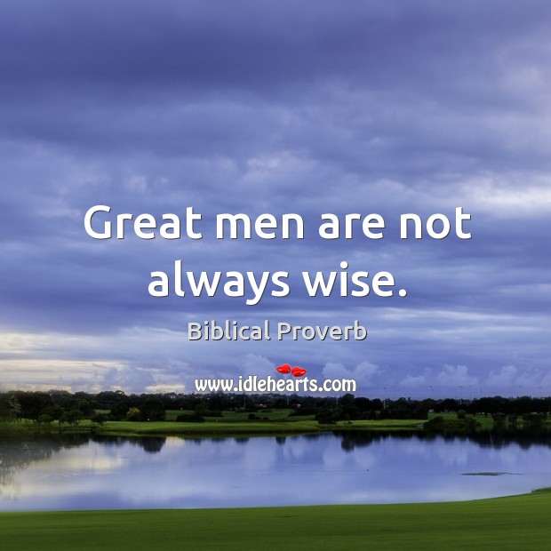 Great men are not always wise. Biblical Proverbs Image