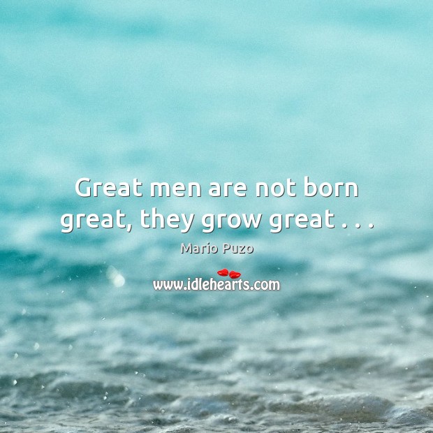 Great men are not born great, they grow great . . . Image