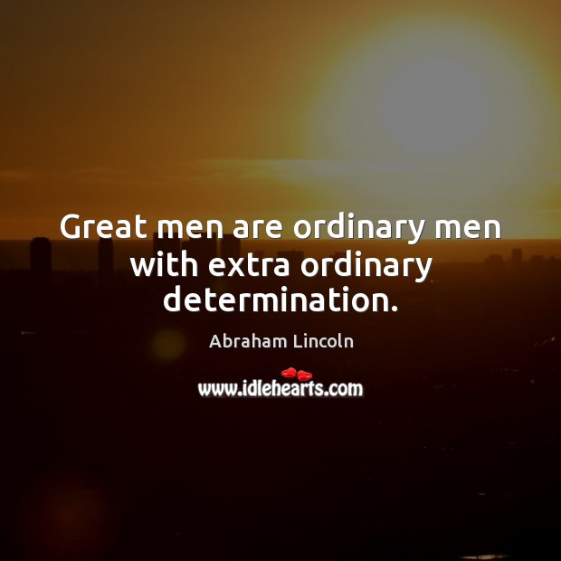 Great men are ordinary men with extra ordinary determination. Image