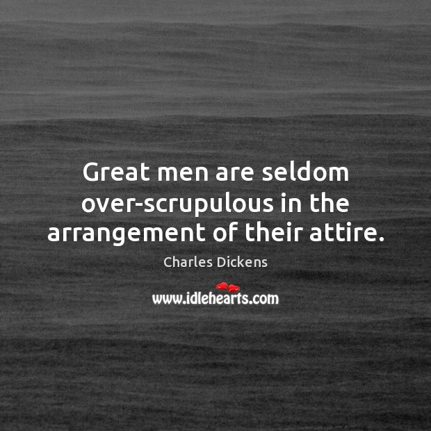 Great men are seldom over-scrupulous in the arrangement of their attire. Charles Dickens Picture Quote