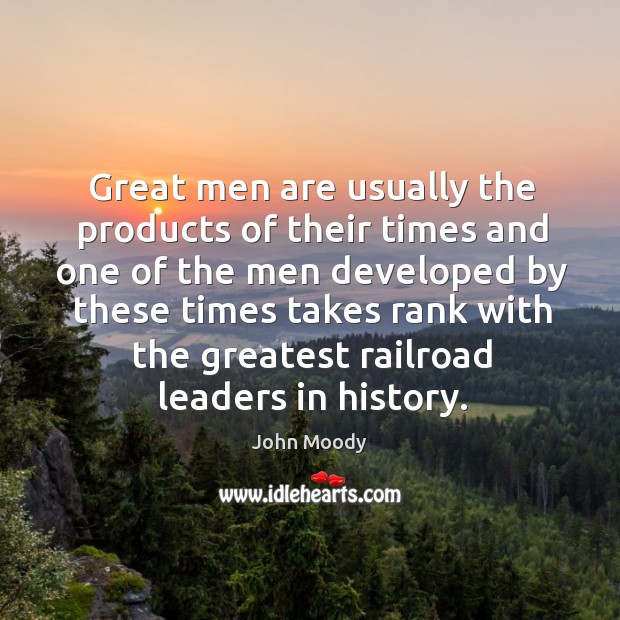 Great men are usually the products of their times and one of the men developed by these times takes Image