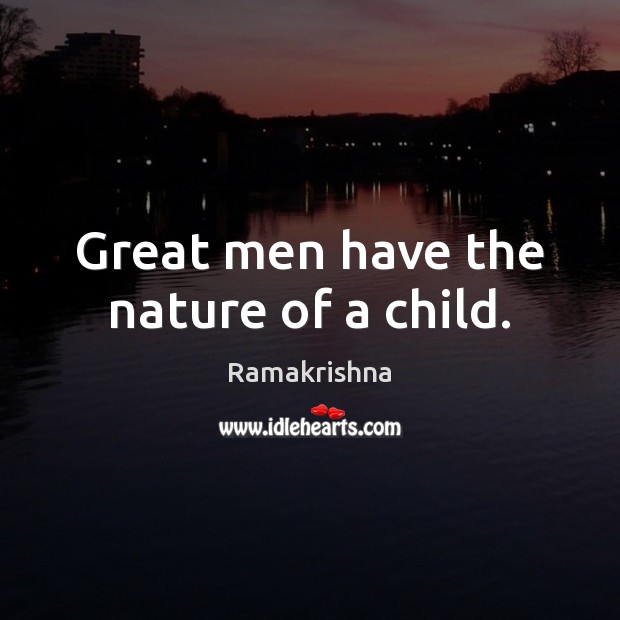 Great men have the nature of a child. Ramakrishna Picture Quote