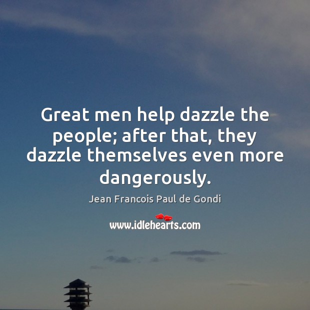 Great men help dazzle the people; after that, they dazzle themselves even Jean Francois Paul de Gondi Picture Quote
