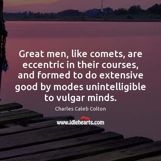 Great men, like comets, are eccentric in their courses, and formed to Charles Caleb Colton Picture Quote