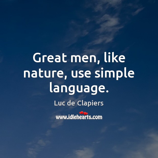 Great men, like nature, use simple language. Luc de Clapiers Picture Quote