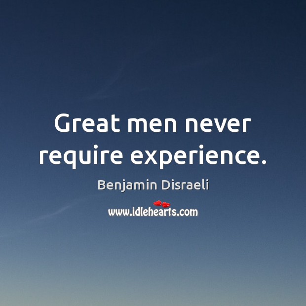 Great men never require experience. Benjamin Disraeli Picture Quote