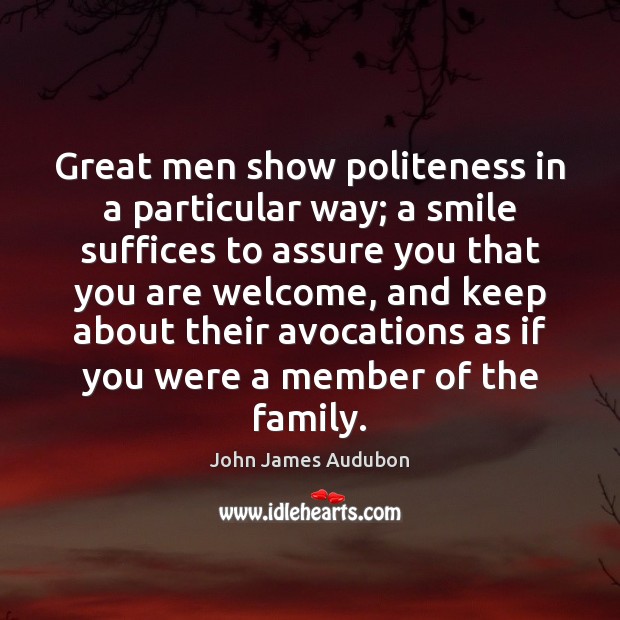 Great men show politeness in a particular way; a smile suffices to John James Audubon Picture Quote