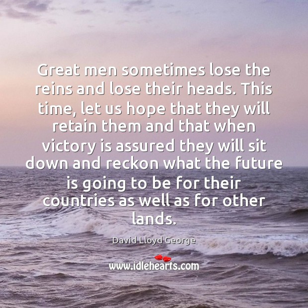 Great men sometimes lose the reins and lose their heads. This time, Victory Quotes Image
