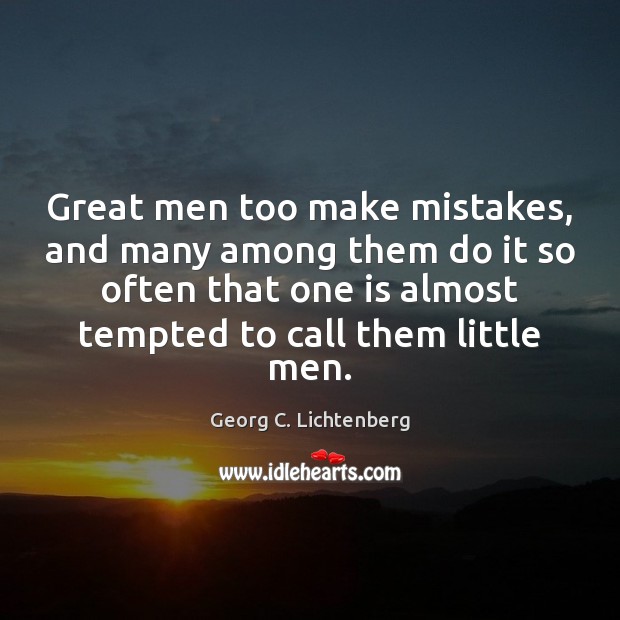 Great men too make mistakes, and many among them do it so Georg C. Lichtenberg Picture Quote