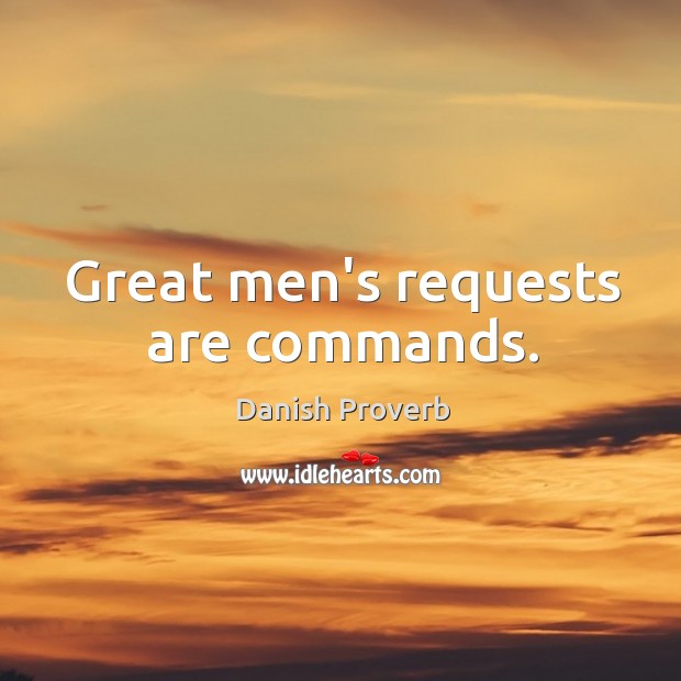 Great men’s requests are commands. Danish Proverbs Image