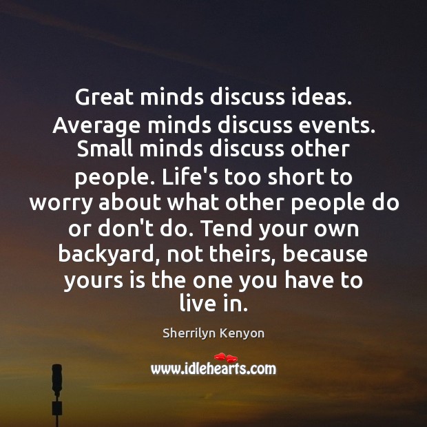 Great minds discuss ideas. Average minds discuss events. Small minds discuss other Sherrilyn Kenyon Picture Quote