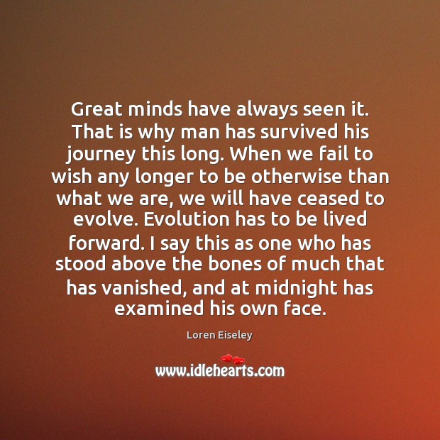 Great minds have always seen it. That is why man has survived Loren Eiseley Picture Quote