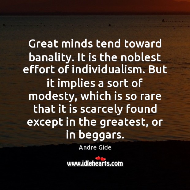 Great minds tend toward banality. It is the noblest effort of individualism. Andre Gide Picture Quote