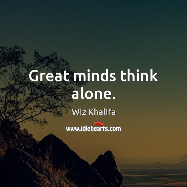 Great minds think alone. Wiz Khalifa Picture Quote