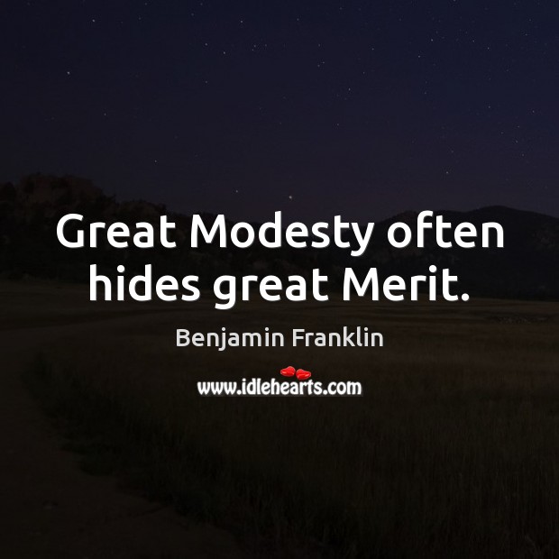 Great Modesty often hides great Merit. Benjamin Franklin Picture Quote