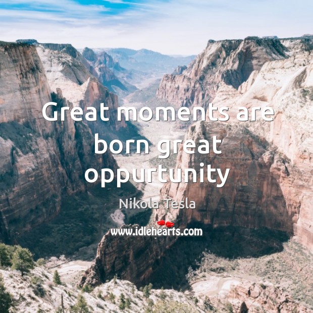 Great moments are born great oppurtunity Nikola Tesla Picture Quote