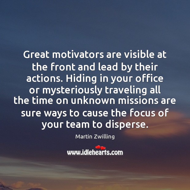 Great motivators are visible at the front and lead by their actions. Martin Zwilling Picture Quote
