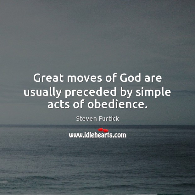 Great moves of God are usually preceded by simple acts of obedience. Image