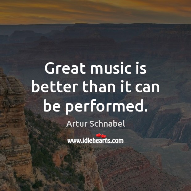 Great music is better than it can be performed. Music Quotes Image
