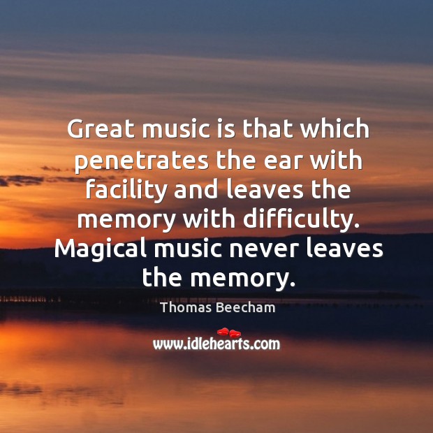 Great music is that which penetrates the ear with facility and leaves the memory with difficulty. Image