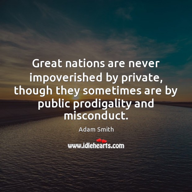 Great nations are never impoverished by private, though they sometimes are by Image