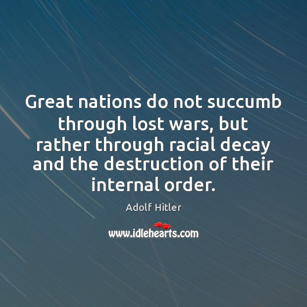 Great nations do not succumb through lost wars, but rather through racial Image