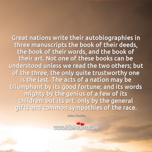 Great nations write their autobiographies in three manuscripts the book of their John Ruskin Picture Quote