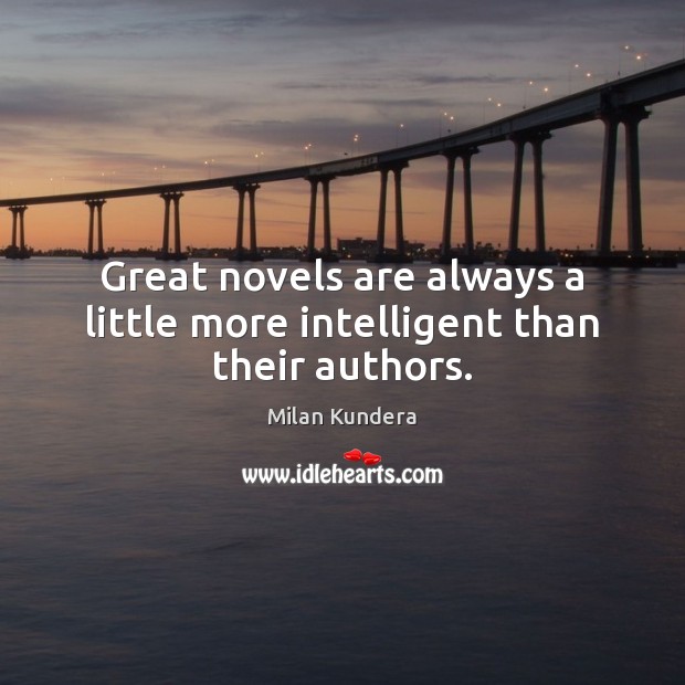 Great novels are always a little more intelligent than their authors. Milan Kundera Picture Quote