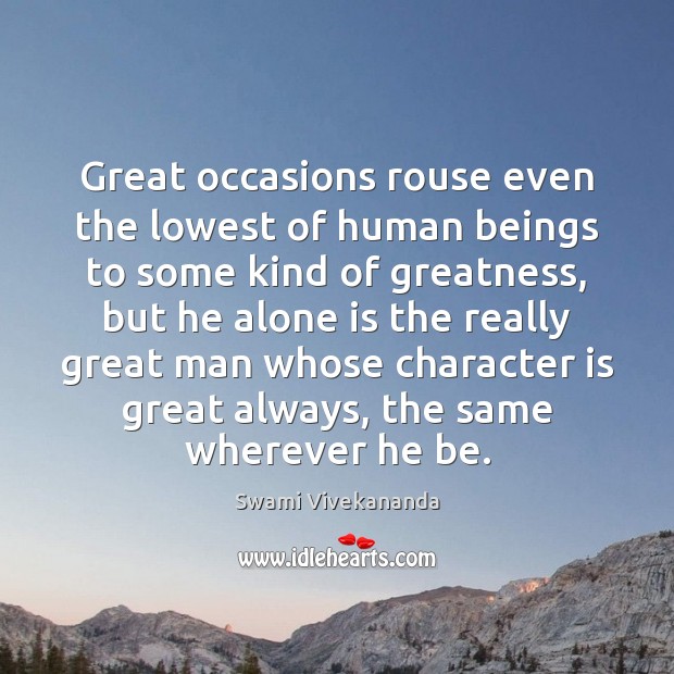 Great occasions rouse even the lowest of human beings to some kind Swami Vivekananda Picture Quote
