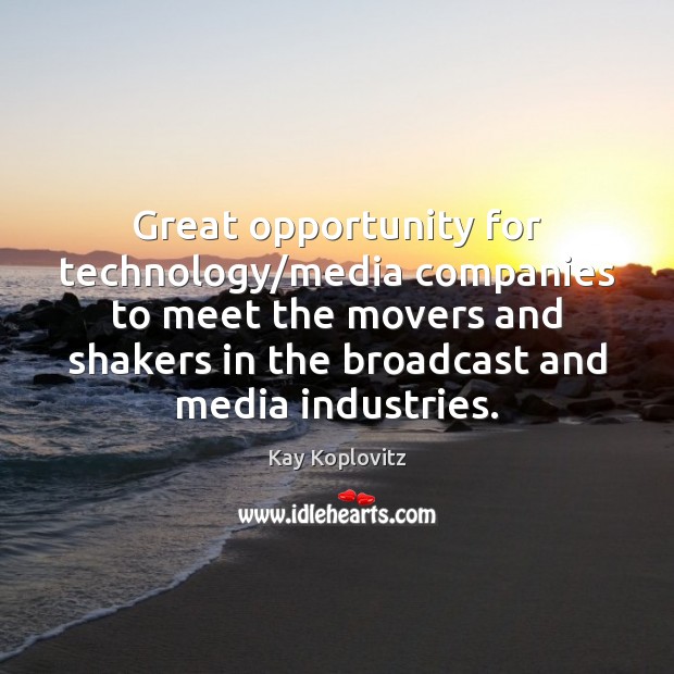 Great opportunity for technology/media companies to meet the movers and shakers Kay Koplovitz Picture Quote
