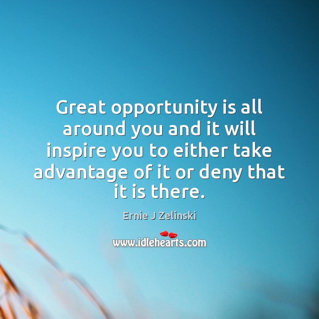 Great opportunity is all around you and it will inspire you to Ernie J Zelinski Picture Quote