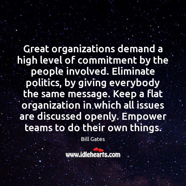 Great organizations demand a high level of commitment by the people involved. Bill Gates Picture Quote