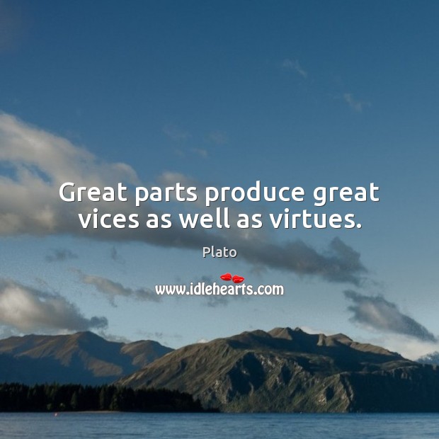 Great parts produce great vices as well as virtues. Plato Picture Quote