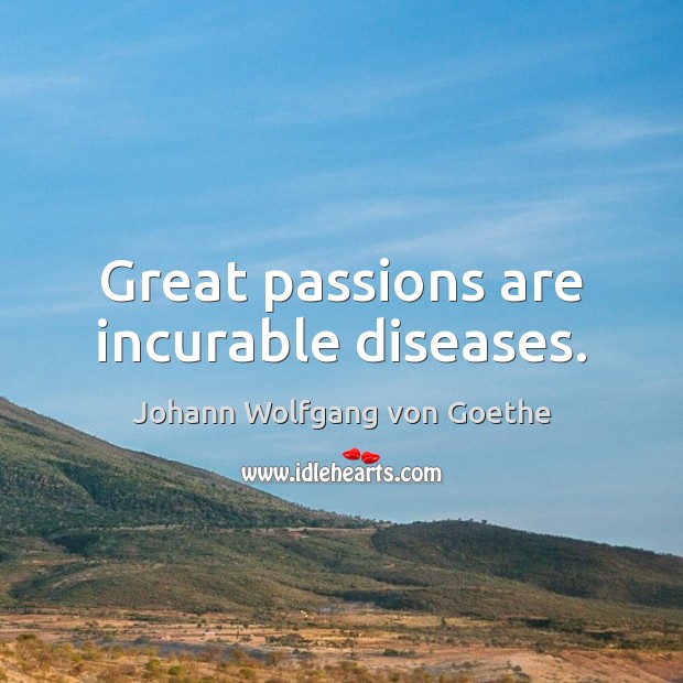 Great passions are incurable diseases. Image