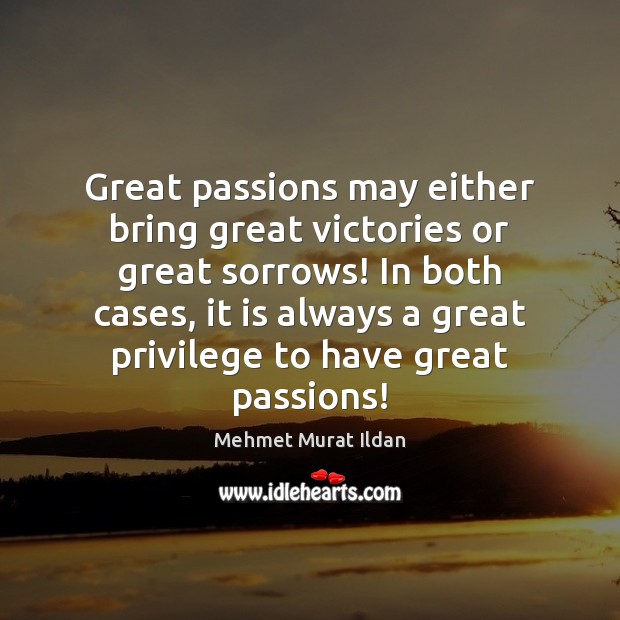Great passions may either bring great victories or great sorrows! In both Image