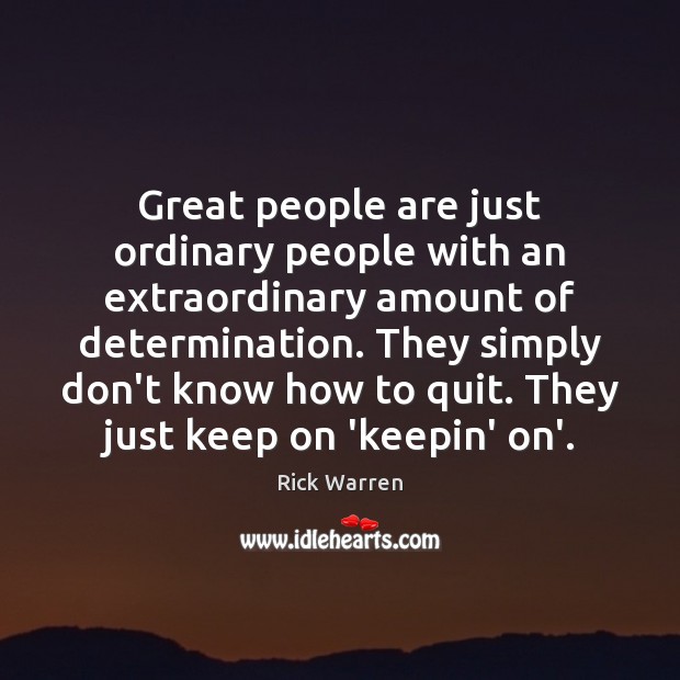 Great people are just ordinary people with an extraordinary amount of determination. Rick Warren Picture Quote