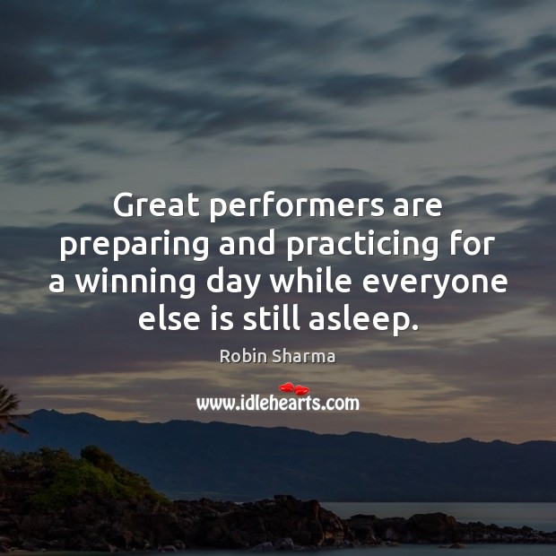 Great performers are preparing and practicing for a winning day while everyone Robin Sharma Picture Quote