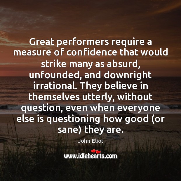Great performers require a measure of confidence that would strike many as Image