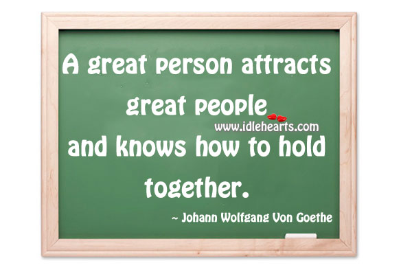 Great person attracts great people Johann Wolfgang von Goethe Picture Quote